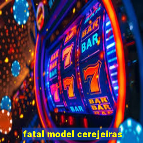 fatal model cerejeiras